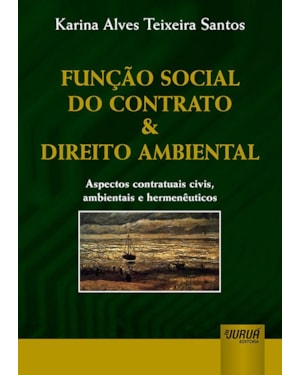 FUNÇÃO SOCIAL DO CONTRATO & DIREITO AMBIENTAL - ASPECTOS CONTRATUAIS CIVIS, AMBIENTAIS E HERMENÊUTICOS