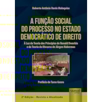 FUNÇÃO SOCIAL DO PROCESSO NO ESTADO DEMOCRÁTICO DE DIREITO, A - À LUZ DA TEORIA DOS PRINCÍPIOS DE RONALD DWORKIN E DA TEORIA DO DISCURSO DE JÜRGEN HABERMAS - PREFÁCIO DE TARSO GENRO