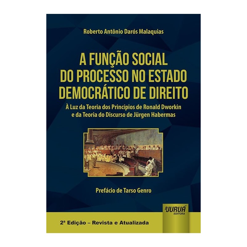 FUNÇÃO SOCIAL DO PROCESSO NO ESTADO DEMOCRÁTICO DE DIREITO, A - À LUZ DA TEORIA DOS PRINCÍPIOS DE RONALD DWORKIN E DA TEORIA DO DISCURSO DE JÜRGEN HABERMAS - PREFÁCIO DE TARSO GENRO