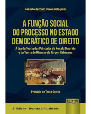 FUNÇÃO SOCIAL DO PROCESSO NO ESTADO DEMOCRÁTICO DE DIREITO, A - À LUZ DA TEORIA DOS PRINCÍPIOS DE RONALD DWORKIN E DA TEORIA DO DISCURSO DE JÜRGEN HABERMAS - PREFÁCIO DE TARSO GENRO