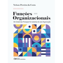 FUNÇÕES ORGANIZACIONAIS - UM ESTUDO DAS PRINCIPAIS FERRAMENTAS DE UMA ORGANIZAÇÃO