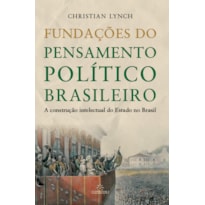 Fundações do pensamento político brasileiro / A construção intelectual do Estado no Brasil