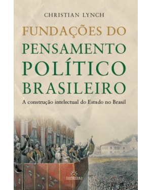 Fundações do pensamento político brasileiro / A construção intelectual do Estado no Brasil