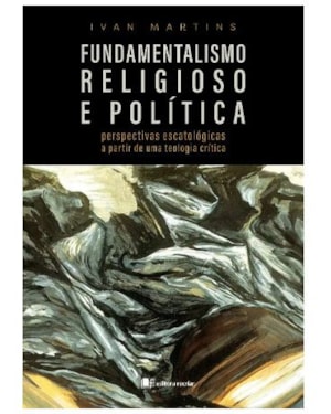Fundamentalismo religioso e política: perspectivas escatológicas a partir de uma teologia crítica