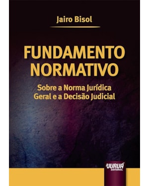 FUNDAMENTO NORMATIVO - SOBRE A NORMA JURÍDICA GERAL E A DECISÃO JUDICIAL