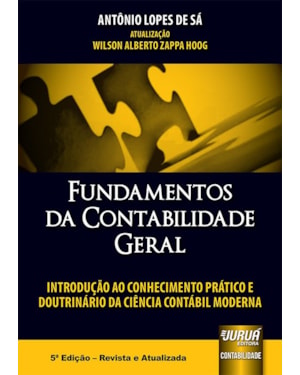 FUNDAMENTOS DA CONTABILIDADE GERAL - INTRODUÇÃO AO CONHECIMENTO PRÁTICO E DOUTRINÁRIO DA CIÊNCIA CONTÁBIL MODERNA