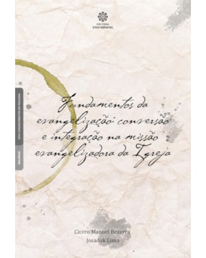 FUNDAMENTOS DA EVANGELIZAÇÃO:: CONVERSÃO E INTEGRAÇÃO NA MISSÃO EVANGELIZADORA DA IGREJA