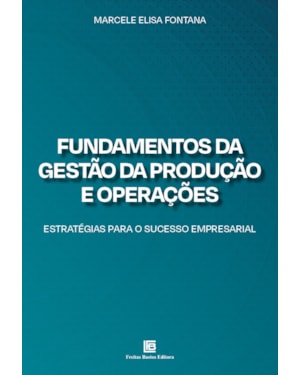 FUNDAMENTOS DA GESTÃO DA PRODUÇÃO E OPERAÇÕES: ESTRATÉGIAS PARA O SUCESSO EMPRESARIAL