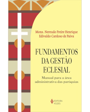 FUNDAMENTOS DA GESTÃO ECLESIAL - MANUAL PARA A ÁREA ADMINISTRATIVA DAS PARÓQUIAS