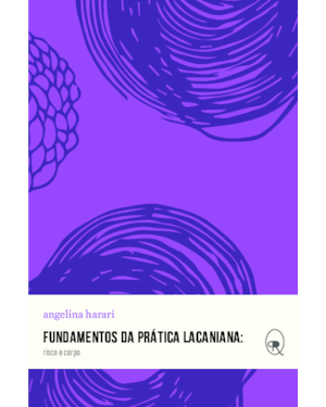 FUNDAMENTOS DA PRÁTICA LACANIANA: RISCO E CORPO