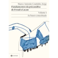 FUNDAMENTOS DA PSICANÁLISE DE FREUD A LACAN - VOL. 1 (NOVA EDIÇÃO): AS BASES CONCEITUAIS