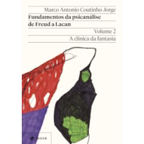 FUNDAMENTOS DA PSICANÁLISE DE FREUD A LACAN - VOL. 2 (NOVA EDIÇÃO): A CLÍNICA DA FANTASIA