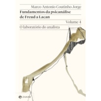 FUNDAMENTOS DA PSICANÁLISE DE FREUD A LACAN - VOL. 4: O LABORATÓRIO DO ANALISTA