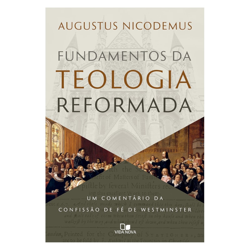 Fundamentos da teologia reformada: Um comentário da confissão de fé de Westminster