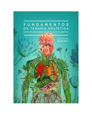 FUNDAMENTOS DA TERAPIA HOLISTICA COM ÓLEOS ESSENCIAIS DAS PLANTAS