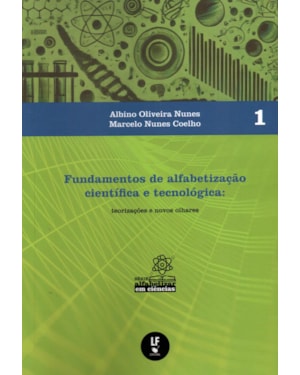 FUNDAMENTOS DE ALFABETIZAÇÃO CIENTÍFICA E TECNOLÓGICA: TEORIZAÇÕES E NOVOS OLHARES