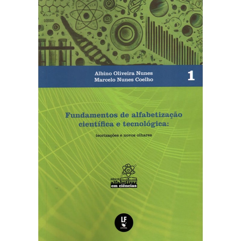 FUNDAMENTOS DE ALFABETIZAÇÃO CIENTÍFICA E TECNOLÓGICA: TEORIZAÇÕES E NOVOS OLHARES