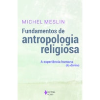 FUNDAMENTOS DE ANTROPOLOGIA RELIGIOSA: A EXPERIÊNCIA HUMANA DO DIVINO