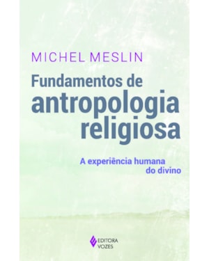 FUNDAMENTOS DE ANTROPOLOGIA RELIGIOSA: A EXPERIÊNCIA HUMANA DO DIVINO
