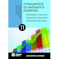 FUNDAMENTOS DE MATEMÁTICA ELEMENTAR - VOLUME 11: MATEMÁTICA COMERCIAL, MATEMÁTICA FINANCEIRA E ESTATÍSTICA DESCRITIVA