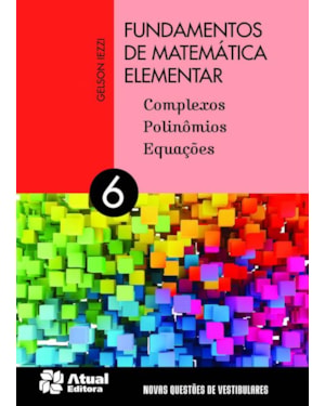 FUNDAMENTOS DE MATEMÁTICA ELEMENTAR - VOLUME 6: COMPLEXOS, POLINÔMIOS E EQUAÇÕES