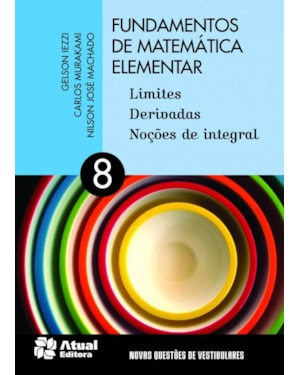 FUNDAMENTOS DE MATEMÁTICA ELEMENTAR - VOLUME 8: LIMITES, DERIVADAS E NOÇÕES DE INTEGRAL