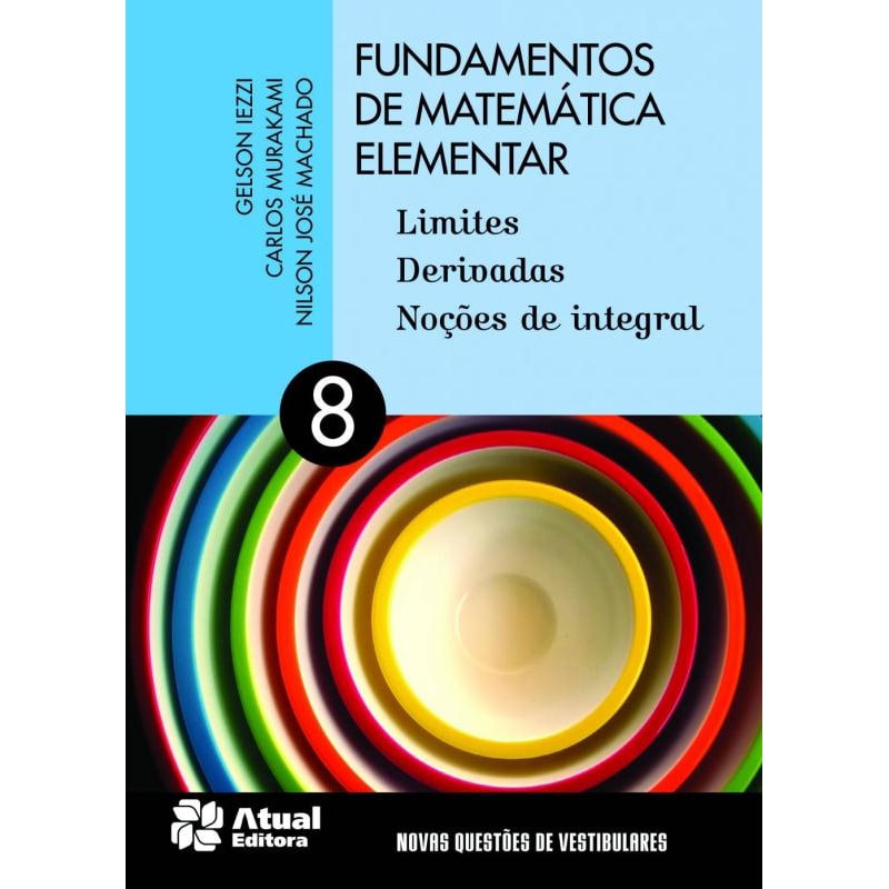 FUNDAMENTOS DE MATEMÁTICA ELEMENTAR - VOLUME 8: LIMITES, DERIVADAS E NOÇÕES DE INTEGRAL