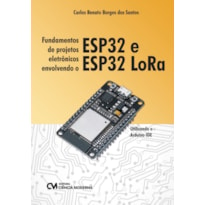 FUNDAMENTOS DE PROJETOS ELETRÔNICOS ENVOLVENDO O ESP32 E ESP32 LORA
 UTILIZANDO O ARDUINO IDE