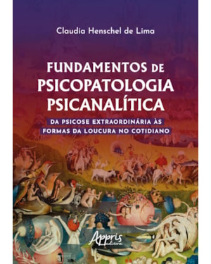 FUNDAMENTOS DE PSICOPATOLOGIA PSICANALÍTICA: DA PSICOSE EXTRAORDINÁRIA ÀS FORMAS DA LOUCURA NO COTIDIANO