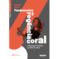 FUNDAMENTOS DE REGÊNCIA CORAL:: A LINGUAGEM DO GESTO, O PRAZER DO CANTO