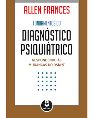 FUNDAMENTOS DO DIAGNÓSTICO PSIQUIÁTRICO: RESPONDENDO ÀS MUDANÇAS DO DSM-5