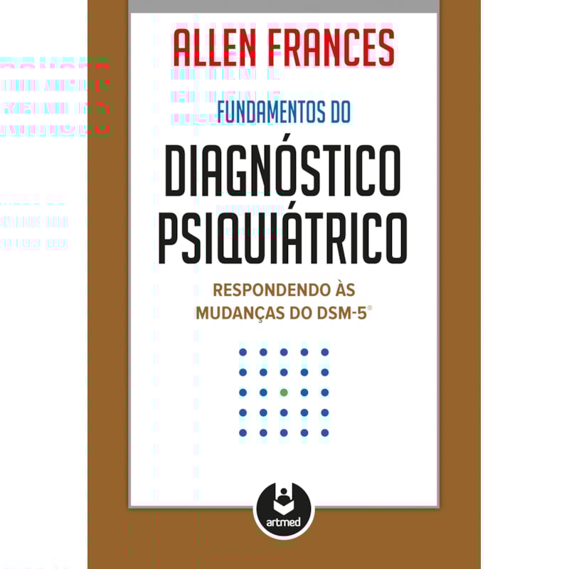FUNDAMENTOS DO DIAGNÓSTICO PSIQUIÁTRICO: RESPONDENDO ÀS MUDANÇAS DO DSM-5