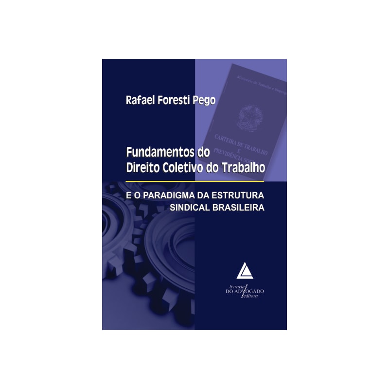 FUNDAMENTOS DO DIREITO COLETIVO DO TRABALHO E O PARADIGMA DA ESTRUTURA SINDICAL BRASILEIRA