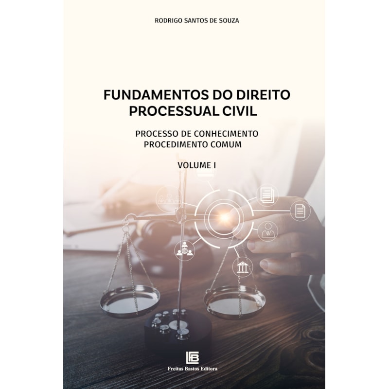 FUNDAMENTOS DO DIREITO PROCESSUAL CIVIL: PROCESSO DE CONHECIMENTO PROCEDIMENTO COMUM VOLUME 1