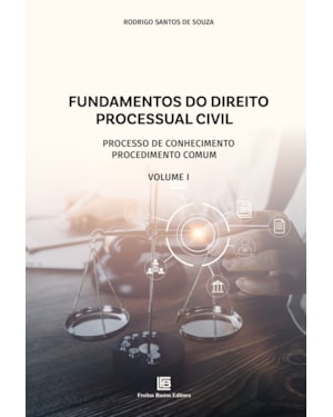 FUNDAMENTOS DO DIREITO PROCESSUAL CIVIL: PROCESSO DE CONHECIMENTO PROCEDIMENTO COMUM VOLUME 1