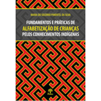 FUNDAMENTOS E PRÁTICAS DE ALFABETIZAÇÃO DE CRIANÇAS PELOS CONHECIMENTOS INDÍGENAS