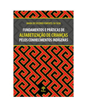 FUNDAMENTOS E PRÁTICAS DE ALFABETIZAÇÃO DE CRIANÇAS PELOS CONHECIMENTOS INDÍGENAS