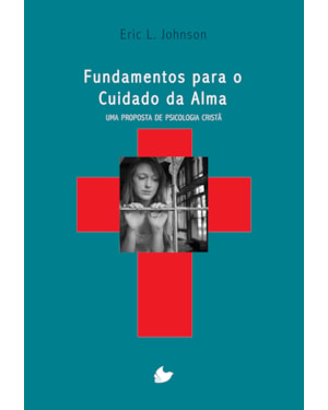 FUNDAMENTOS PARA O CUIDADO DA ALMA - UMA PROPOSTA DE PSICOLOGIA CRISTÃ