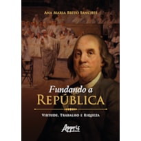FUNDANDO A REPÚBLICA: VIRTUDE, TRABALHO E RIQUEZA