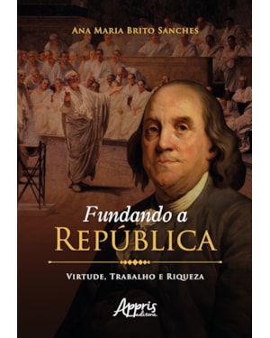 FUNDANDO A REPÚBLICA: VIRTUDE, TRABALHO E RIQUEZA