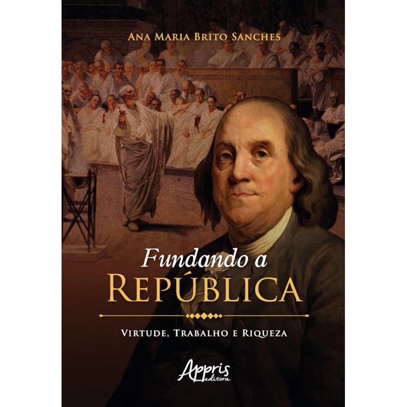 FUNDANDO A REPÚBLICA: VIRTUDE, TRABALHO E RIQUEZA