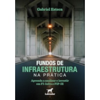 FUNDOS DE INFRAESTRUTURA NA PRÁTICA: APRENDA A ANALISAR E INVESTIR EM FI-INFRA E FIP-IE