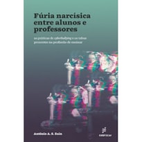 FÚRIA NARCÍSICA ENTRE ALUNOS E PROFESSORES: AS PRÁTICAS DE CYBERBULLYING E OS TABUS PRESENTES NA PROFISSÃO DE ENSINAR