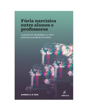 FÚRIA NARCÍSICA ENTRE ALUNOS E PROFESSORES: AS PRÁTICAS DE CYBERBULLYING E OS TABUS PRESENTES NA PROFISSÃO DE ENSINAR