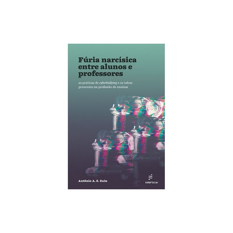 FÚRIA NARCÍSICA ENTRE ALUNOS E PROFESSORES: AS PRÁTICAS DE CYBERBULLYING E OS TABUS PRESENTES NA PROFISSÃO DE ENSINAR