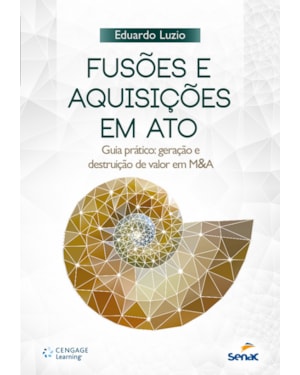 FUSOES E AQUISICOES EM ATO - GUIA PRATICO: GERACAO E DESTRUICAO DE VALOR EM