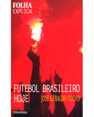 FUTEBOL BRASILEIRO HOJE - COLECAO FOLHA EXPLICA