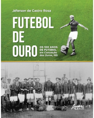 FUTEBOL DE OURO: OS 100 ANOS DE FUTEBOL EM CONCEIÇÃO DOS OUROS, MG