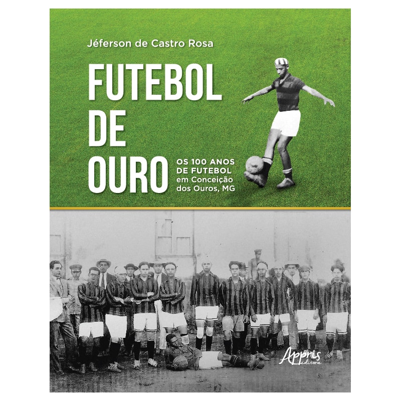 FUTEBOL DE OURO: OS 100 ANOS DE FUTEBOL EM CONCEIÇÃO DOS OUROS, MG