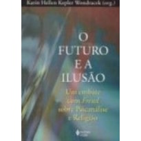 FUTURO E A ILUSAO, O - UM EMBATE COM FREUD SOBRE...